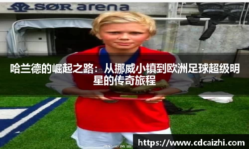 哈兰德的崛起之路：从挪威小镇到欧洲足球超级明星的传奇旅程