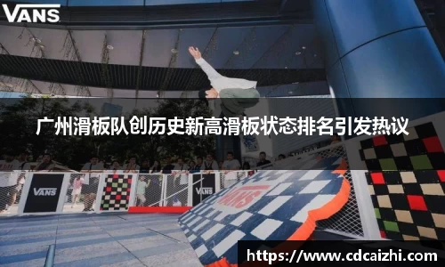 广州滑板队创历史新高滑板状态排名引发热议